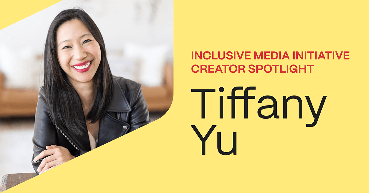 Inclusive Media Initiative Creator Q&A: Tiffany Yu