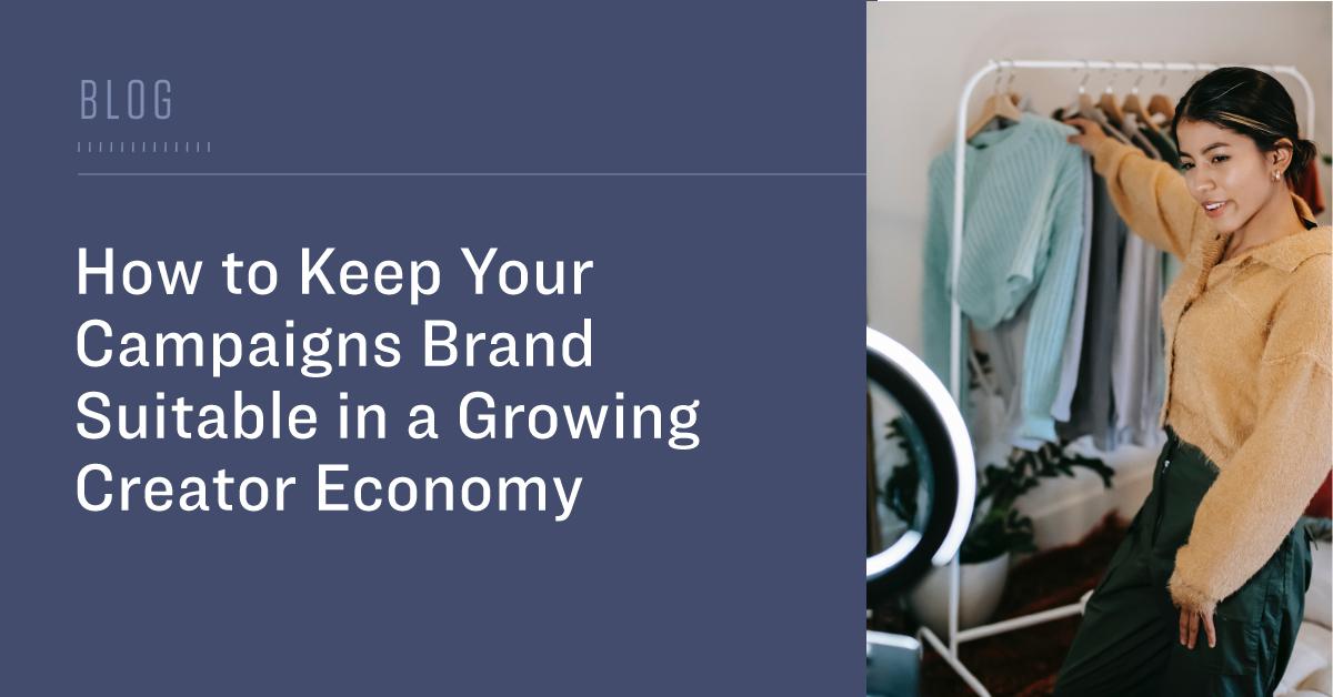 How to Keep Your Campaigns Brand Suitable in a Growing Creator Economy